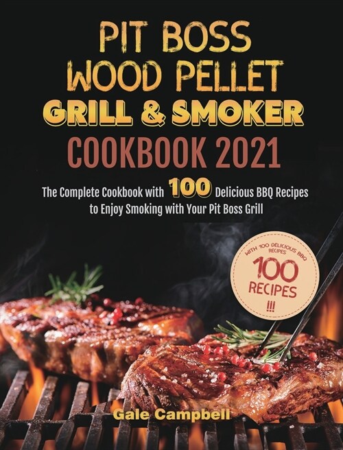 Pit Boss Wood Pellet Grill & Smoker Cookbook 2021: The Complete Cookbook with 100 Delicious BBQ Recipes to Enjoy Smoking with Your Pit Boss Grill (Hardcover)