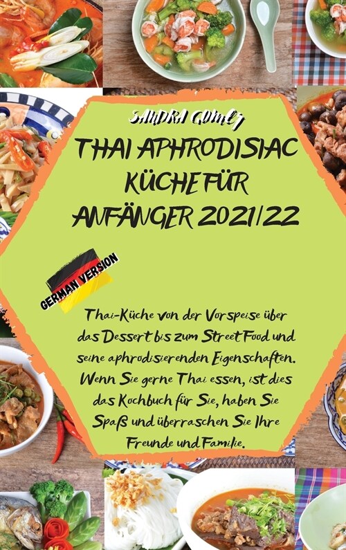 Thai Aphrodisiac K?he F? Anf?ger 2021/22: Thai-K?he von der Vorspeise ?er das Dessert bis zum Street Food und seine aphrodisierenden Eigenschafte (Hardcover)