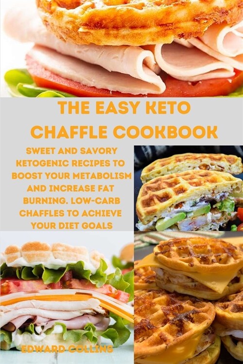 The Easy Keto Chaffle Cookbook: Sweet and Savory Ketogenic Recipes to Boost Your Metabolism and Increase Fat Burning. Low-Carb Chaffles to Achieve You (Paperback)