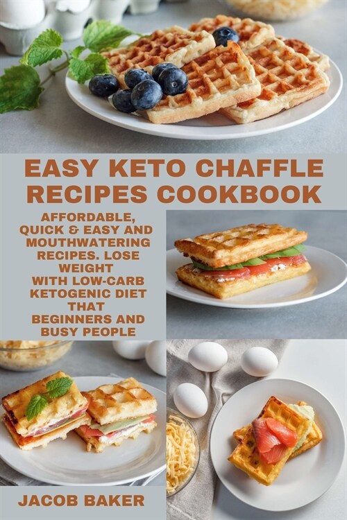 EASY Keto Chaffle Recipes Cookbook: Affordable, Quick & Easy and Mouthwatering Recipes. Lose Weight with Low-Carb Ketogenic Diet that Beginners and Bu (Paperback)