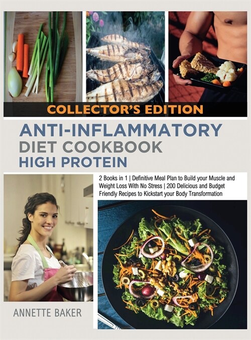 Anti-Inflammatory Diet Cookbook High Protein: 2 Books in 1 Definitive Meal Plan to Build your Muscle and Weight Loss With No Stress 200 Delicious and (Hardcover)