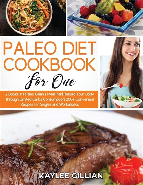 Paleo Diet Cookbook for One: 2 Books in 1 Paleo Gillians Meal Plan Rebuild Your Body Through Limited Carbs Consumption 200+ Convenient Recipes for (Paperback)