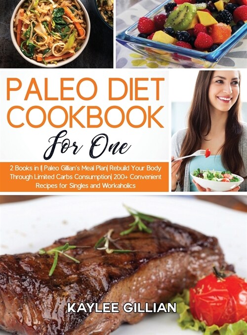 Paleo Diet Cookbook for One: 2 Books in 1 Paleo Gillians Meal Plan Rebuild Your Body Through Limited Carbs Consumption 200+ Convenient Recipes for (Hardcover)