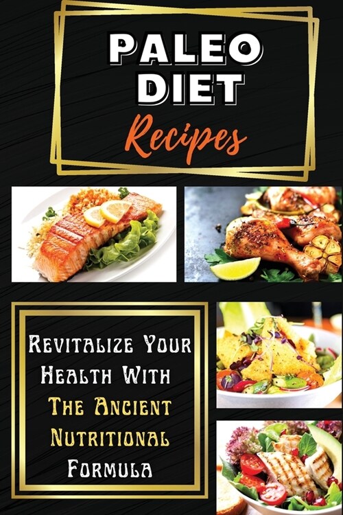 Paleo Diet Recipes: Revitalize Your Health With The Ancient Nutritional Formula (Paperback)