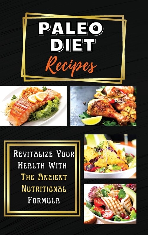 Paleo Diet Recipes: Revitalize Your Health With The Ancient Nutritional Formula (Hardcover)