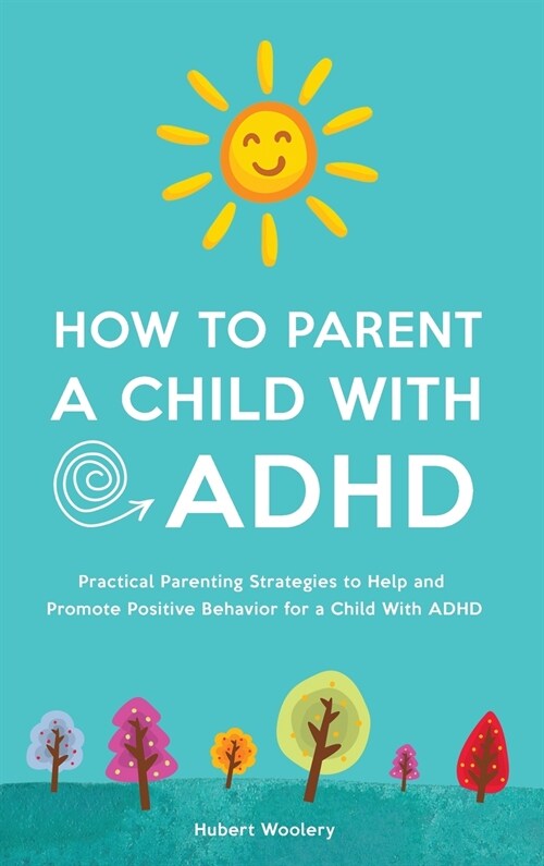 How to Parent a Child With ADHD: Practical Parenting Strategies to Help and Promote Positive Behavior for a Child With ADHD (Hardcover)