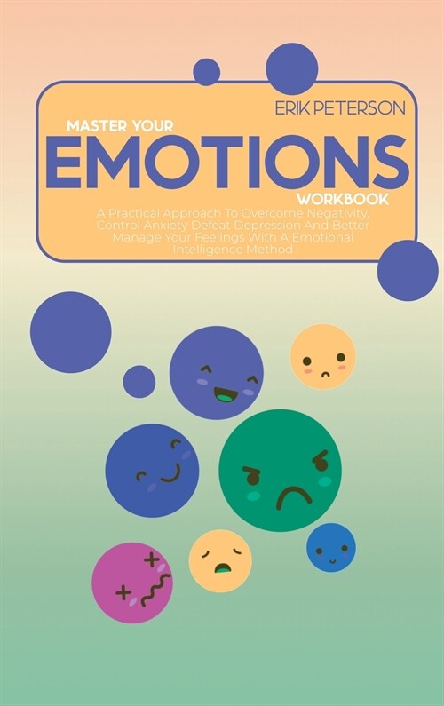 Master Your Emotions Workbook: A Practical Approach To Overcome Negativity, Control Anxiety Defeat Depression And Better Manage Your Feelings With A (Hardcover)