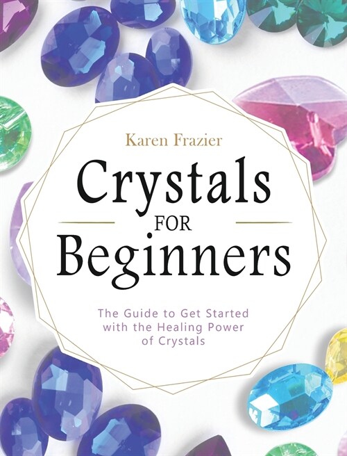 The Amazing Mystery Of Crystals: The Complete Guide To Revealing The Power Of Crystals (Hardcover)