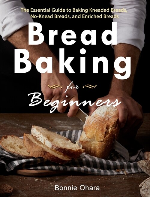 The Ultimate Bread Baking Cookbook: Yummy, Easy And Quick Bread Recipes For Beginners (Hardcover)