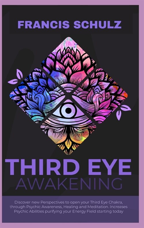 Third Eye Awakening: Discover New Perspectives to open your Third Eye Chakra, through Psychic Awareness, Healing and Meditation. Increases (Hardcover)