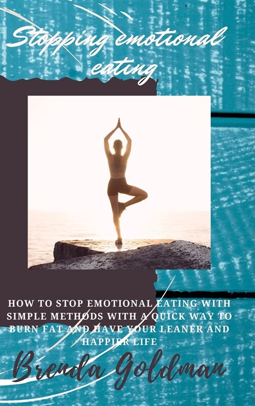 Stopping Emotional Eating: How to stop emotional eating with simple methods with a quick way to burn fat and have your leaner and happier life (Hardcover)