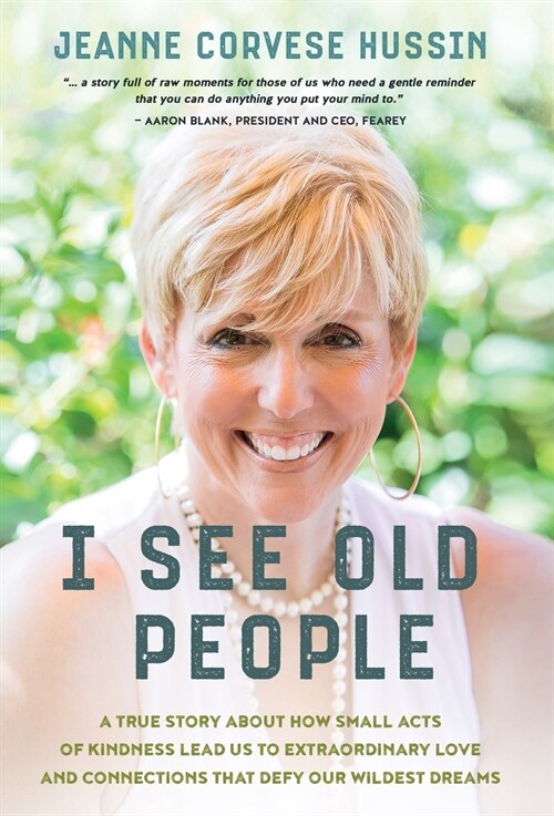 I See Old People: A True Story About How Small Acts of Kindness Lead Us to Extraordinary Love and Connections that Defy Our Wildest Drea (Hardcover)