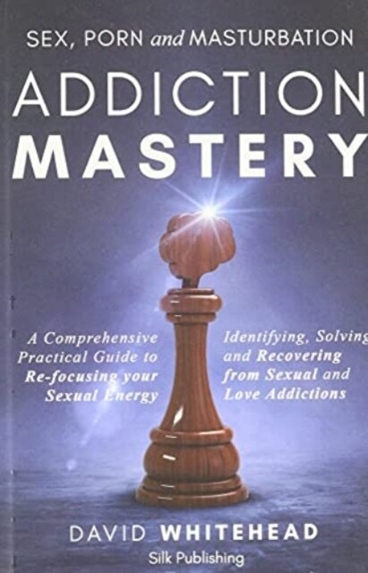 Sex, Porn and Masturbation Addiction Mastery: Identifying, Solving and Recovering from Sexual and Love Addictions (Paperback)