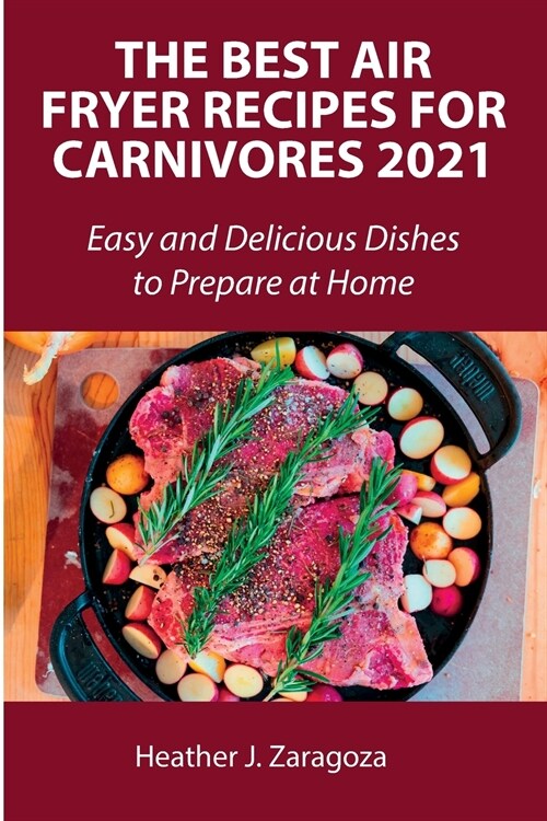 The Best Air Fryer Recipes for Carnivores 2021: Easy and Delicious Dishes to Prepare at Home (Paperback)
