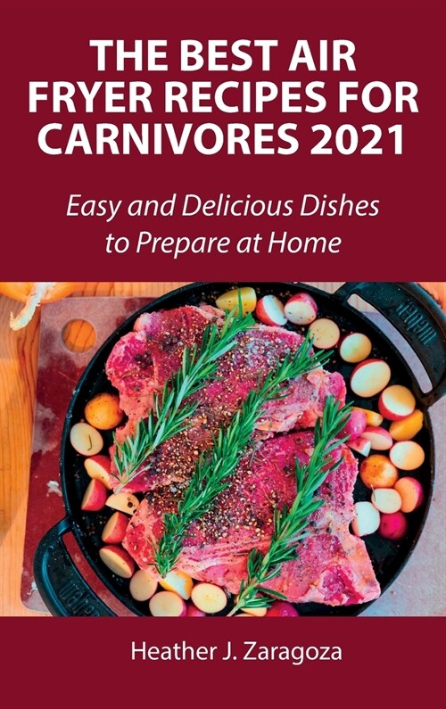 The Best Air Fryer Recipes for Carnivores 2021: Easy and Delicious Dishes to Prepare at Home (Hardcover)