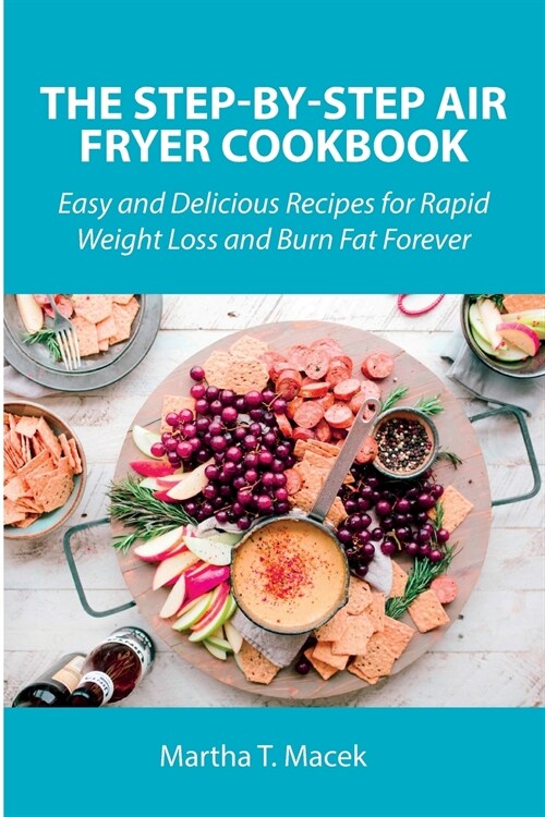 The Step-by-Step Air Fryer Cookbook: Easy and Delicious Recipes for Rapid Weight Loss and Burn Fat Forever (Paperback)