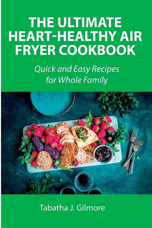 The Ultimate Heart-Healthy Air Fryer Cookbook: Quick and Easy Recipes for Whole Family (Paperback)