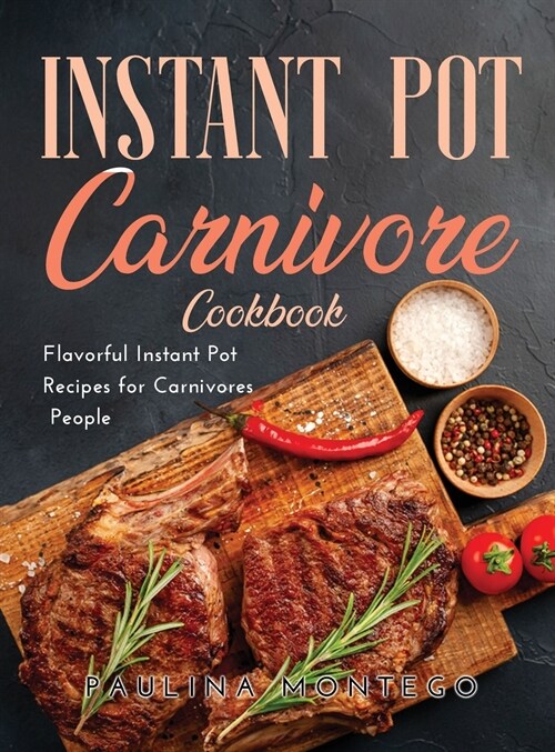 Instant Pot Carnivore Cookbook: Flavorful Instant Pot Recipes for Carnivores People (Hardcover)