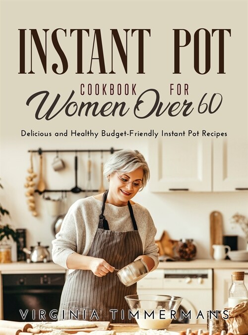 Instant Pot Cookbook For Women Over 60: Delicious and Healthy Budget-Friendly Instant Pot Recipes (Hardcover)