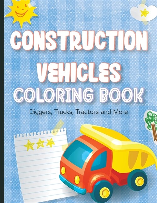 CONSTRUCTION VEHICLES COLORING BOOK For Kids: Diggers, Trucks, Tractors and MoreAges 2-4, 6-8 Construction Machinery Coloring Pages for Preschoolers, (Paperback)