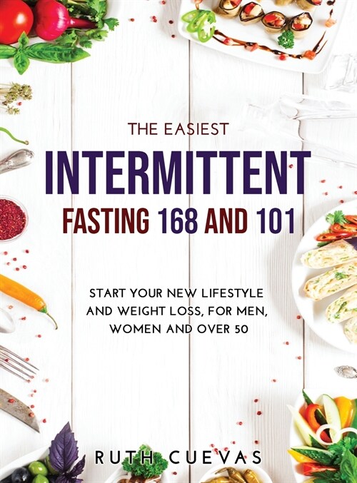 The Easiest Intermittent Fasting 16/8 and 101: Start your new lifestyle and weight loss, for men, women and over 50 (Hardcover)