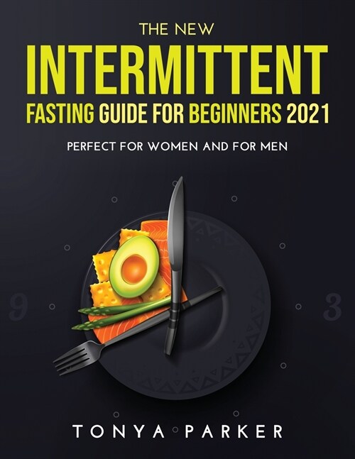 The New Intermittent Fasting Guide for Beginners 2021: Perfect for Women and for Men. (Paperback)