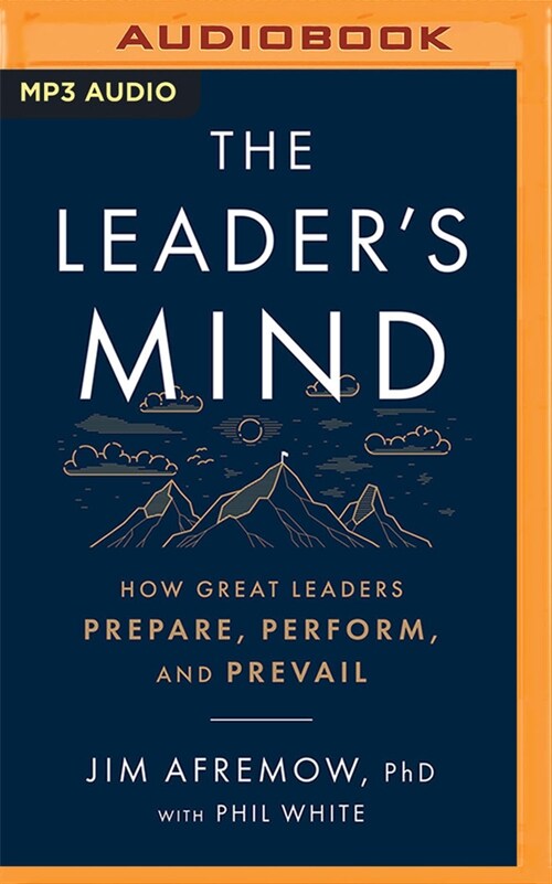 The Leaders Mind: How Great Leaders Prepare, Perform, and Prevail (MP3 CD)