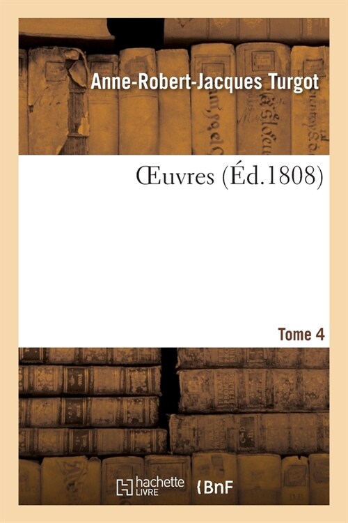 Oeuvres. Tome 4: Pr???s Et Accompagn?s de M?oires Et de Notes Sur Sa Vie, Son Administration Et Ses Ouvrages (Paperback)