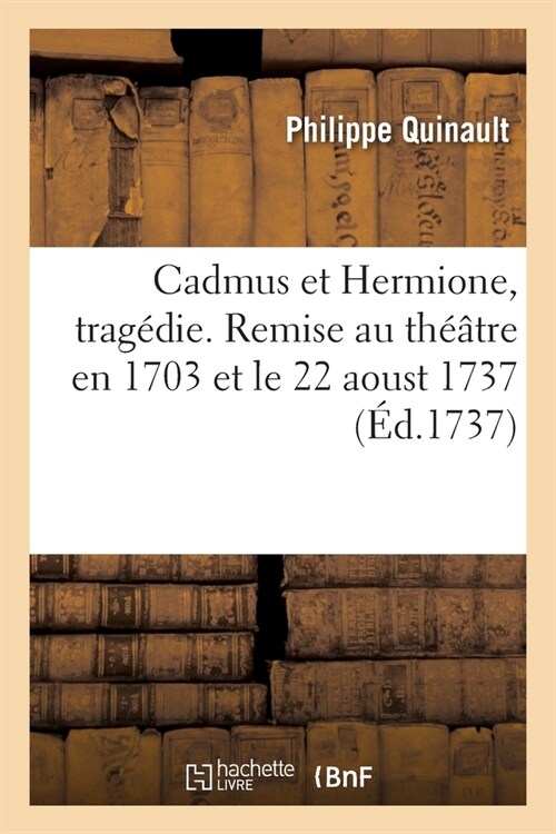 Cadmus Et Hermione, Trag?ie. Remise Au Th羽tre En 1703 Et Le 22 Aoust 1737 (Paperback)