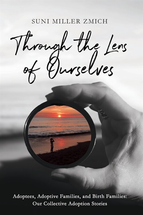 Through the Lens of Ourselves: Adoptees, Adoptive Families, and Birth Families: Our Collective Adoption Stories (Paperback)