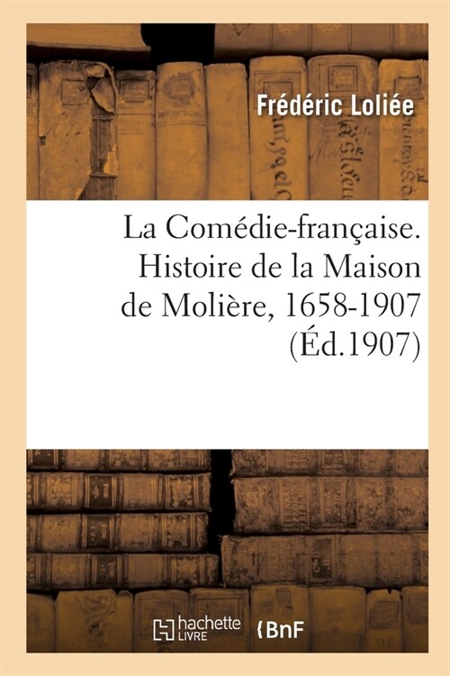 La Com?ie-Fran?ise. Histoire de la Maison de Moli?e, 1658-1907 (Paperback)