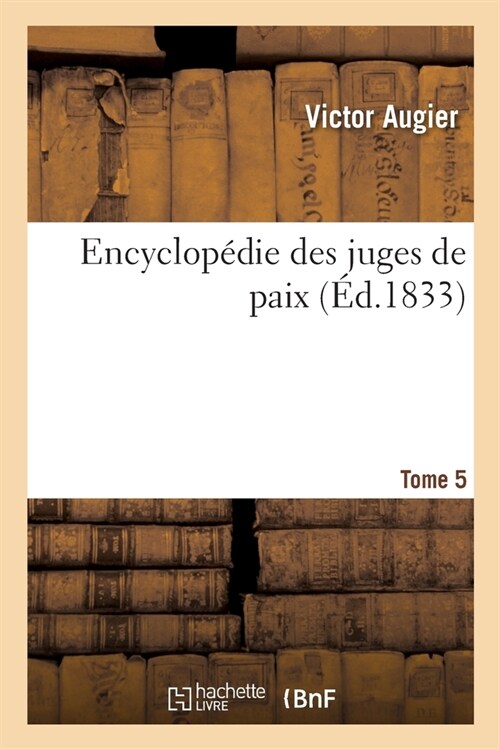 Encyclop?ie Des Juges de Paix. Tome 5: Ou Trait?, Par Ordre Alphab?ique de Toutes Les Mati?es Qui Entrent Dans Leurs Attributions (Paperback)