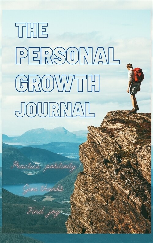 The Personal Growth Journal: Practice positivity, Give thanks, Find joy. Good Days Start With Gratitude. Clear your mind, and get ready for the day (Hardcover)
