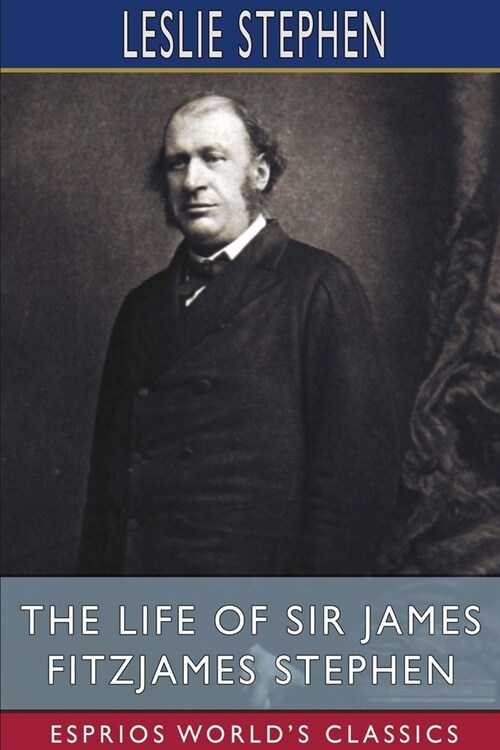 The Life of Sir James Fitzjames Stephen (Esprios Classics) (Paperback)
