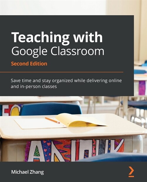 Teaching with Google Classroom - Second Edition: Save time and stay organized while delivering online and in-person classes (Paperback, 2)