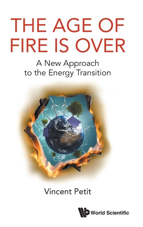 The Age of Fire Is Over: A New Approach to the Energy Transition (Hardcover)