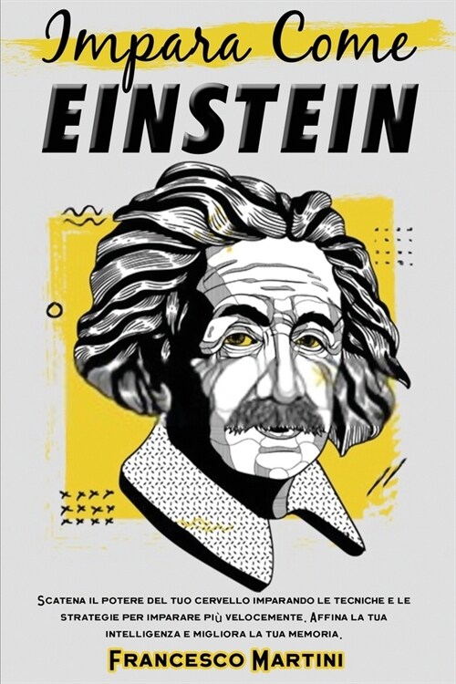 Impara come Einstein: Scatena il potere del tuo cervello imparando le tecniche e le strategie per imparare pi?velocemente. Affina la tua in (Paperback)