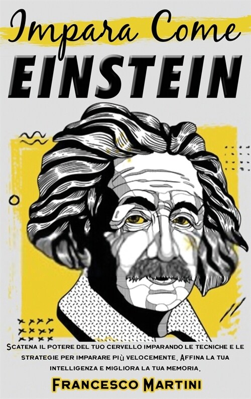 Impara come Einstein: Scatena il potere del tuo cervello imparando le tecniche e le strategie per imparare pi?velocemente. Affina la tua in (Hardcover)