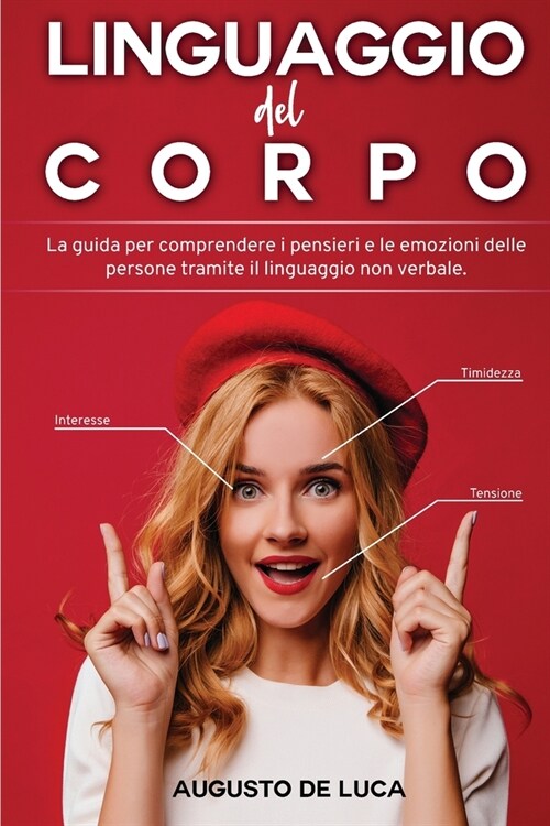 Linguaggio del Corpo: La guida per comprendere i persieri e le emozioni delle persone tramite il linguaggio non verbale. (Paperback)