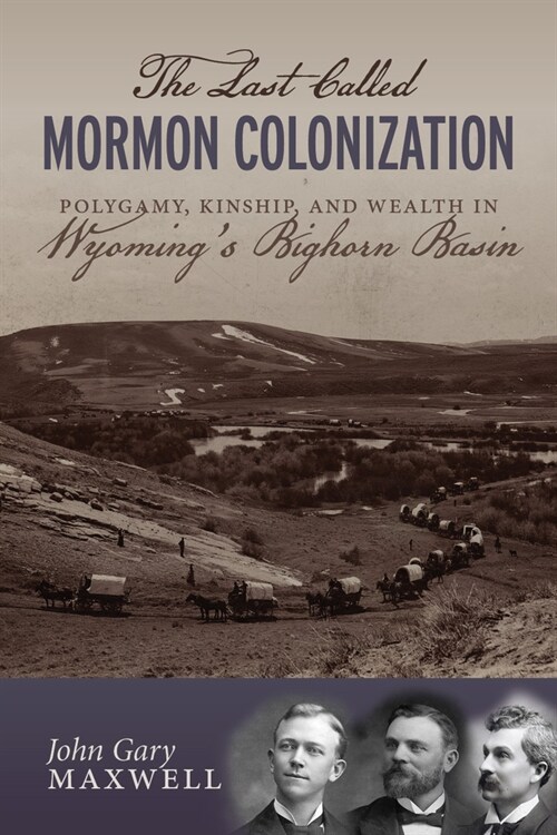 The Last Called Mormon Colonization: Polygamy, Kinship, and Wealth in Wyomings Bighorn Basin (Paperback)