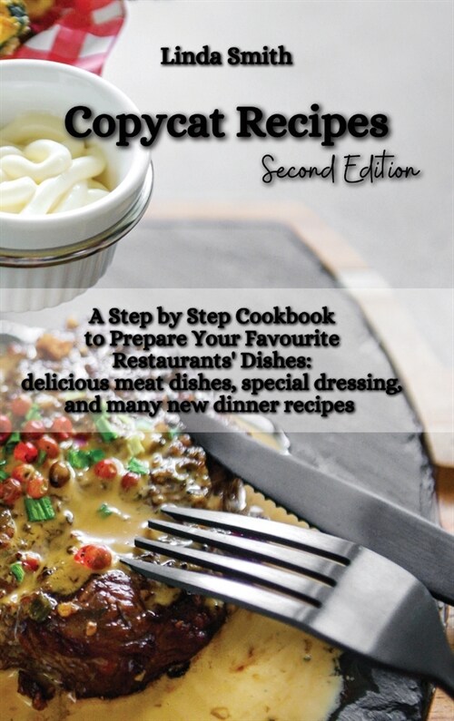 Copycat Recipes: A Step-by-Step Cookbook to Prepare Your Favorite Restaurants Dishes: Delicious Meat Dishes, Special Dressing, and Man (Hardcover)