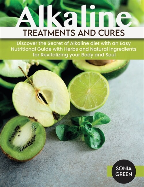 Alkaline Treatments and Cures: Discover the Secret of Alkaline diet with an Easy Nutritional Guide with Herbs and Natural Ingredients for Revitalizin (Paperback)