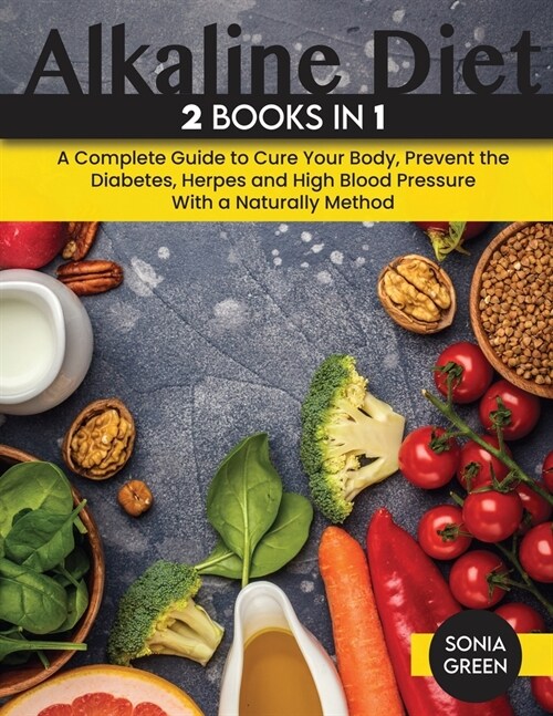 Alkaline Diet: A Complete Guide to Cure Your Body, Prevent the Diabetes, Herpes and High Blood Pressure With a Naturally Method. (Paperback)