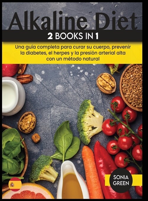 Dieta Alcalina: Una guía completa para curar su cuerpo, prevenir la diabetes, el herpes y la presión arterial alta con un (Hardcover)