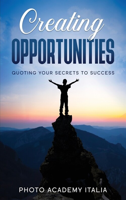 Creating Opportunities: Quoting Your Secrets to Success (Hardcover)