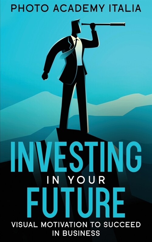 Investing in Your Future: Visual Motivation to Succeed in Business (Hardcover)