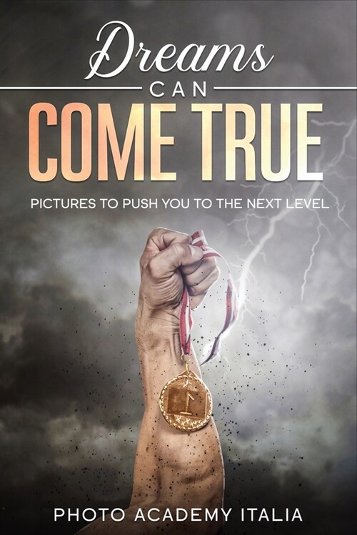 Dreams Can Come True: Pictures to Push You to the Next Level (Paperback)