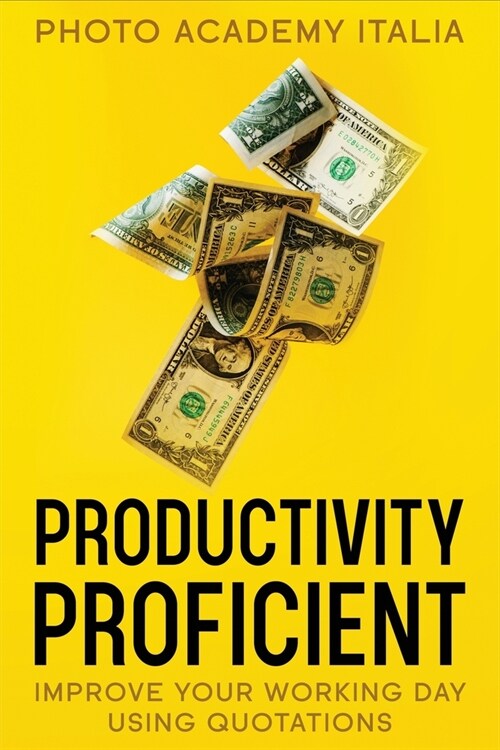Productivity Proficient: Improve Your Working Day Using Quotations (Paperback)