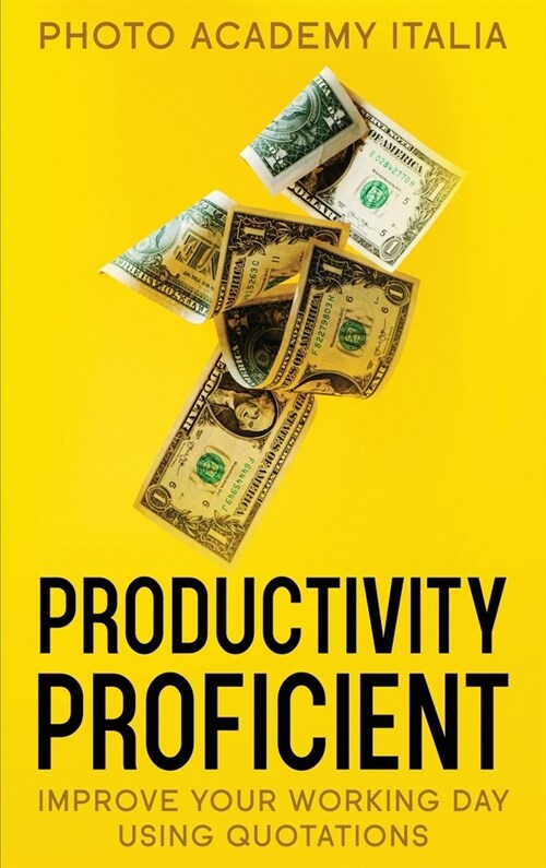 Productivity Proficient: Improve Your Working Day Using Quotations (Hardcover)