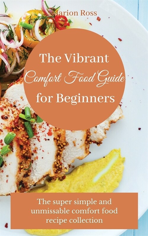 The Vibrant Comfort Food Guide for Beginners: The super simple and unmissable comfort food recipe collection (Hardcover)